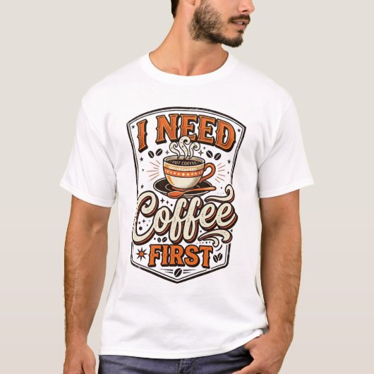 Funny Coffee Lover T-Shirt – “I Need Coffee First” (Devant)