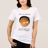 Funny Coffee Whole Latte Woman T-Shirt (Voorkant)
