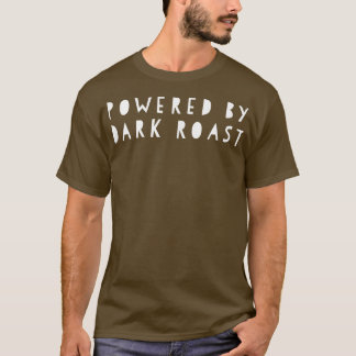Funny coffeePowered by dark roast  T-shirt