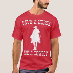 Funny Cowboy Humor Horse Save a Horse Ride T-shirt