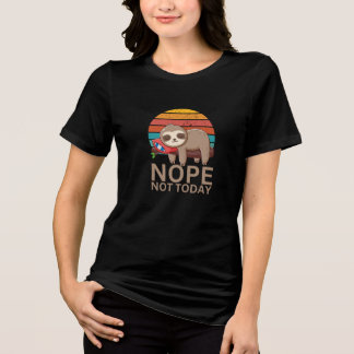 Funny Cute Lazy Sloth Lovers Nope not Today Gezegd Tri-Blend Shirt