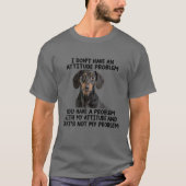 Funny Dachshund, ik heb geen probleem van houding T-shirt (Voorkant)