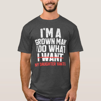 Funny Dad Father Im A Grown Man I Do What My Daugh T-shirt
