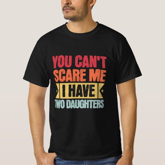 Funny Dad  You Can't Scare Me I Have Two Daughters T-shirt (Voorkant)
