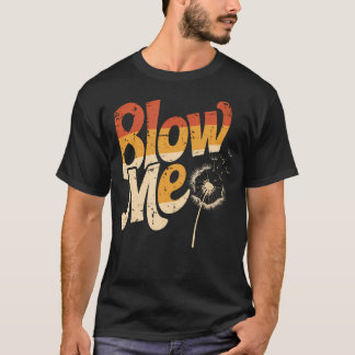 Funny Dandelion Blow Me Jokes Sarcastic Sayings T-shirt