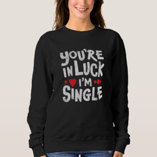 Funny Dating Quote   Je bent in Luck Ik ben eenzaa Trui