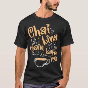 Funny Desi Chai Bina Chain Kaha Re Indian Tea T-shirt