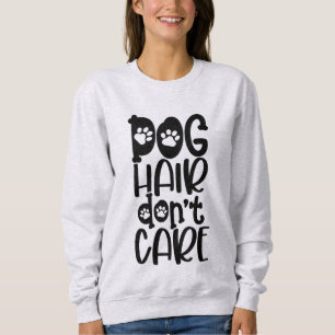 Funny Dog Hair Zorg niet voor Sweatshirt