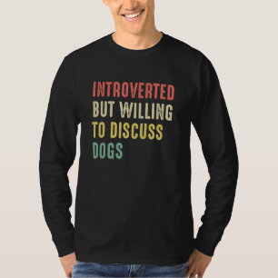 Funny Dog Introverted But Willing To Discuss Dogs T-shirt