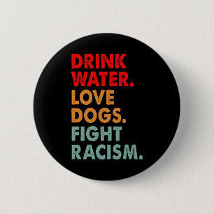 Funny Dog Lover Drink Water Love Dogs Fight Racism Ronde Button 5,7 Cm