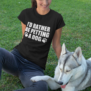 Funny Dog Lover I d Rather Be Petting a Dog T-shirt