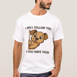 Funny Dog Peek- I Will Follow You If You Have Food T-shirt