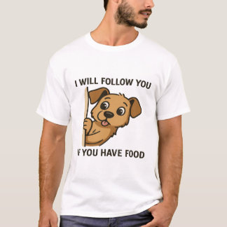 Funny Dog Peek- I Will Follow You If You Have Food T-shirt
