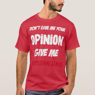 Funny Dont geeft me je mening en ik ben watermeloe T-shirt