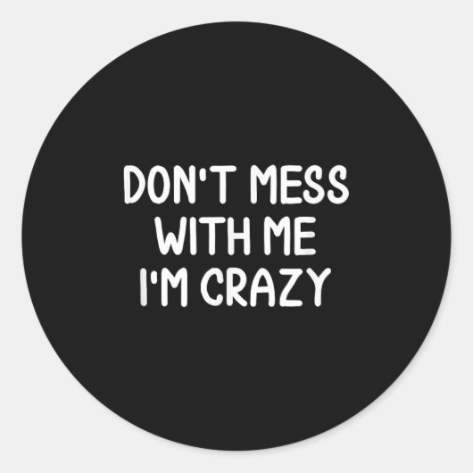 Funny, Don't Mess With Me I'm Crazy . Joke Sarcast Ronde Sticker (Voorkant)