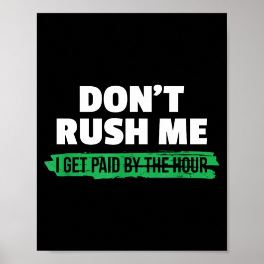 Funny Don't Rush Me I Get Paid By The Hour Sarcasm Poster (Voorkant)