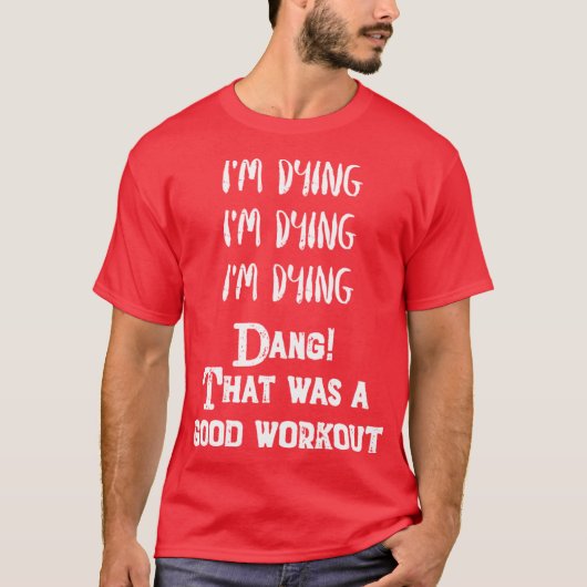 Funny Eercise Im dyinghat was a good workout T-shirt (Voorkant)