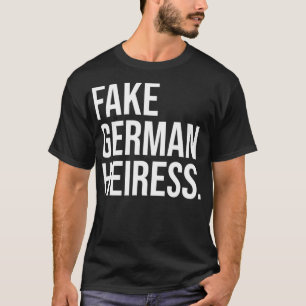 Funny Fake German Heiress Quote Cool Fake German H T-shirt