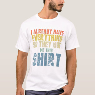 Funny Gag T For Someone Who Already Has Everything T-shirt
