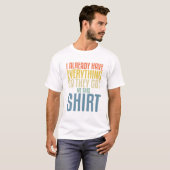Funny Gag T For Someone Who Already Has Everything T-shirt (Voorkant volledig)