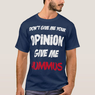 Funny, geef me je mening en geef me hummus t-shirt