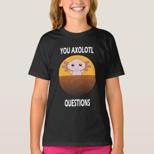 Funny gezegde U Axolotl vragen T-shirt (Voorkant)
