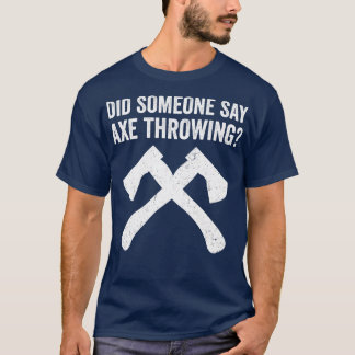 Funny Hatchet Throwing Axes zei iemand: T-shirt