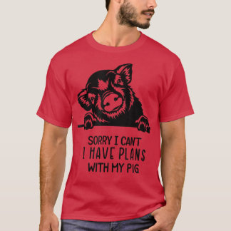 Funny I can't I have plans with my pig  T-shirt