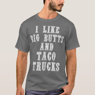 Funny I Like Big Butts and Taco Trucks T-shirt