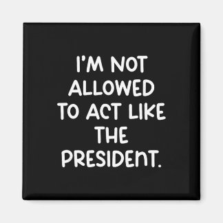 Funny I’m Not Allowed To Act Like The President Tr Magneet