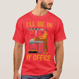 Funny Ill Be In My Office Handyman Woodworking Car T-shirt