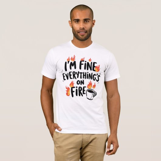 Funny "I'm Fine Everything's On Fire" T-shirt (Voorkant volledig)