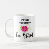 FUNNY! 💮 It’s Your Problem Now, I’m Retired Mug (Gauche)