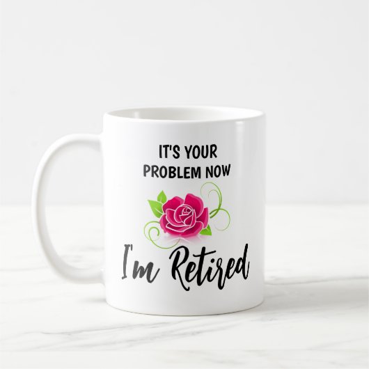 FUNNY! 💮 It’s Your Problem Now, I’m Retired Mug (Gauche)