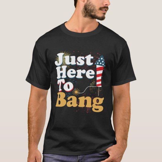 Funny Just Here To Bang 4th of July Pyrotechnics P T-shirt (Voorkant)