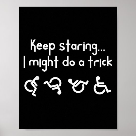 Funny Keep Staring I Might Do A Trick Wheelchair Poster (Voorkant)