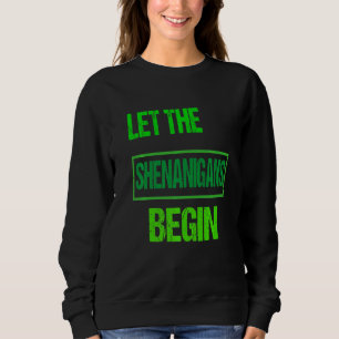 Funny Let the Shenanigans start St Patrick's Day S Trui