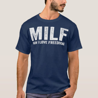 Funny MILF Diver Diving MILF Man I Love Freediving T-shirt