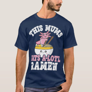 Funny Mums Ramen Axolotl Pun Deze Mums eten een lo T-shirt
