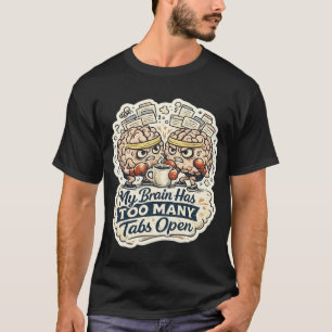 Funny My Brain a trop d'onglets ouverts T-Shirt
