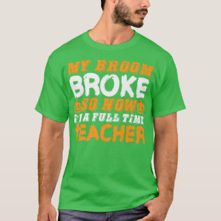 Funny My Broom Broke So Now I'm A Teacher Hallowee T-shirt