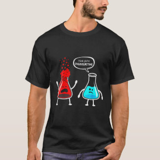 Funny Nerd Chemistry, denk ik dat je overreageert T-shirt
