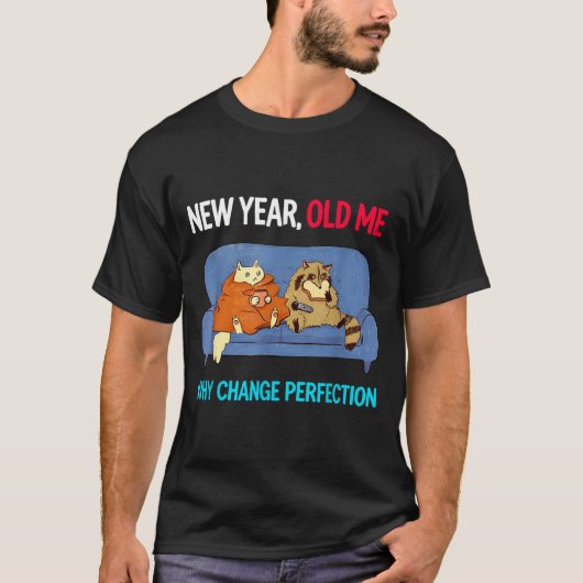 Funny New Year Old Me Why Change Perfection Humor  T-shirt (Voorkant)