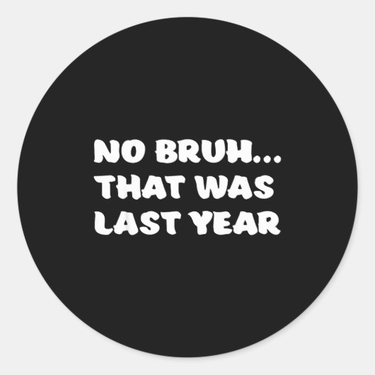 Funny New Year's Resolution Bruh That Was Last Yea Ronde Sticker (Voorkant)