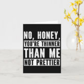 Funny No Honey You're Thinner Than Me Not Prettier Kaart (Gele Bloem)
