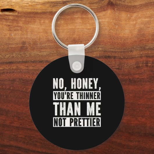 Funny No Honey You're Thinner Than Me Not Prettier Sleutelhanger (Voorkant)