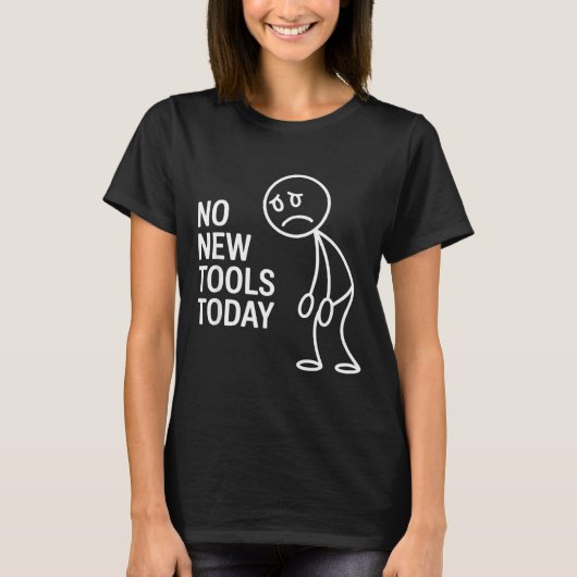 Funny No New Tools Today  T-shirt (Voorkant)