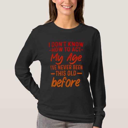 Funny Old People sayings, I Don't Know How To Act  T-shirt (Voorkant)
