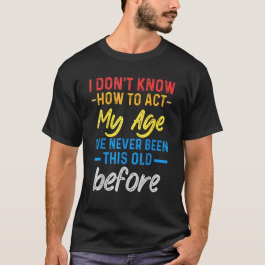 Funny Old People sayings, I Don't Know How To Act  T-shirt (Voorkant)