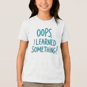 Funny "OOPS, I LEARNED SOMETHING!" Quote Tri-Blend Shirt (Voorkant)